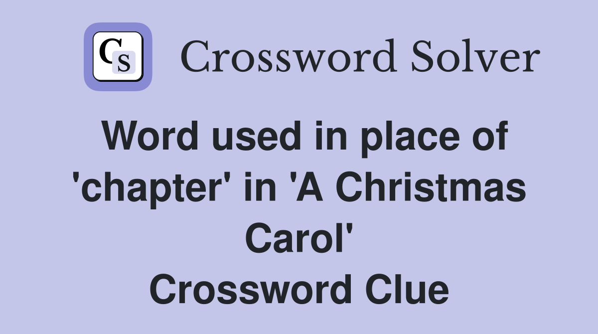 Word used in place of 'chapter' in 'A Christmas Carol' Crossword Clue