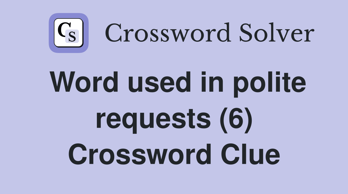 Word used in polite requests (6) Crossword Clue