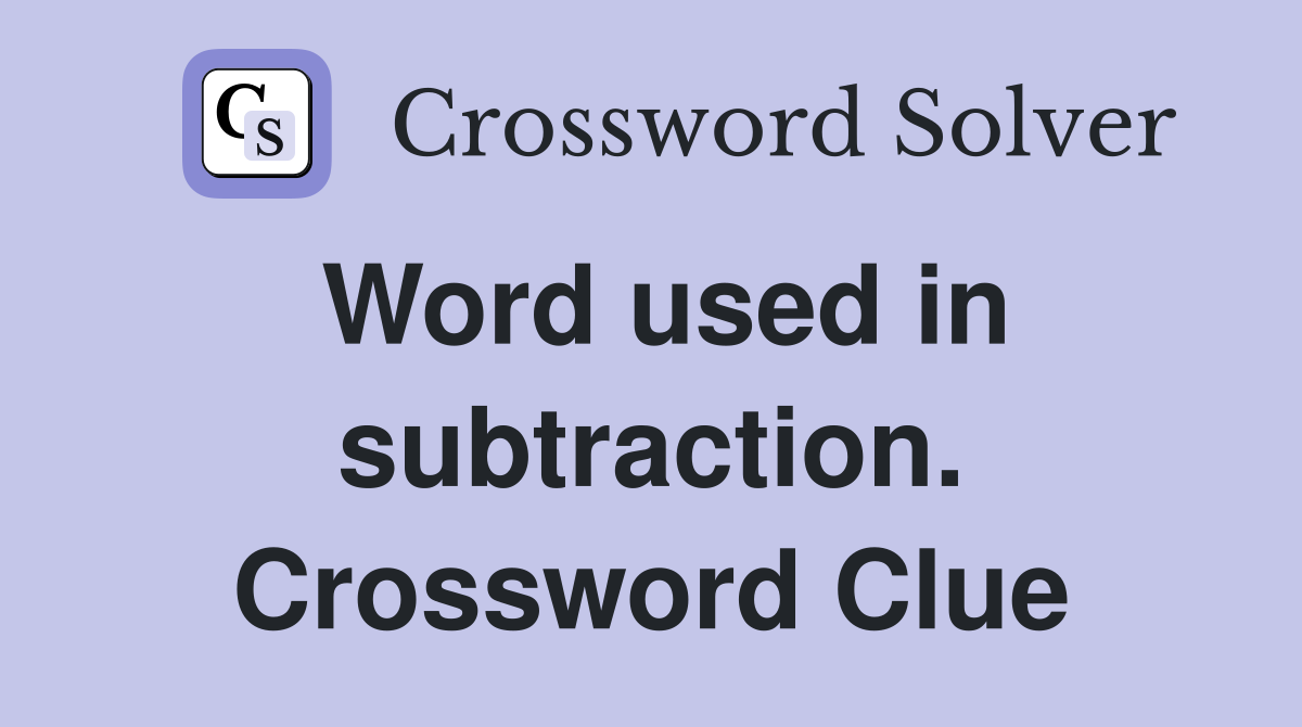 Word used in subtraction. Crossword Clue