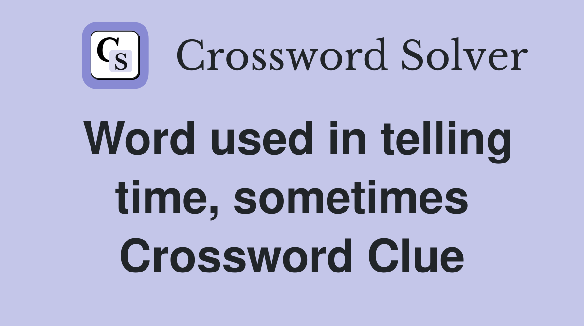 Word used in telling time, sometimes Crossword Clue