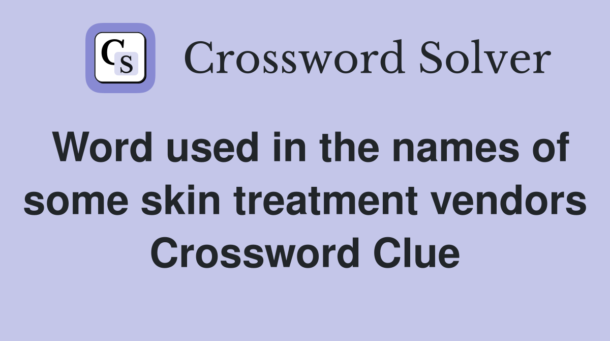Word used in the names of some skin treatment vendors Crossword Clue