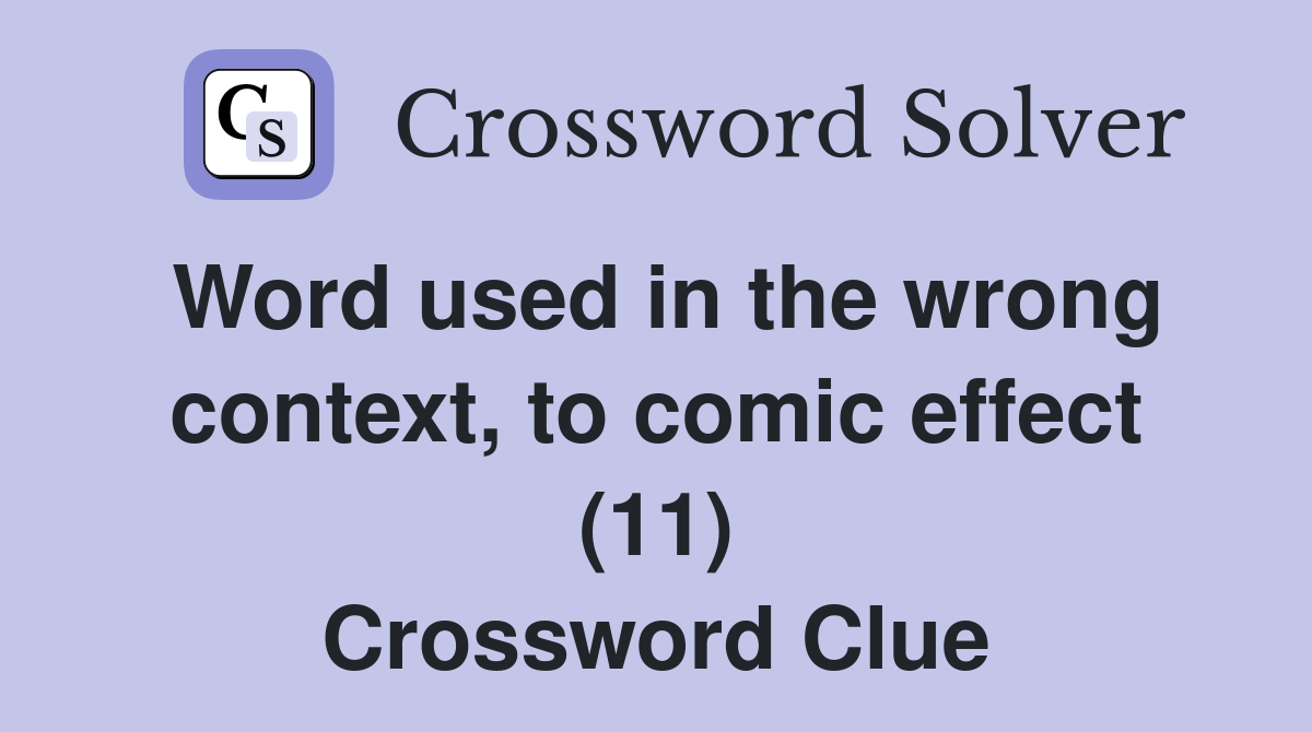 Word used in the wrong context, to comic effect (11) Crossword Clue