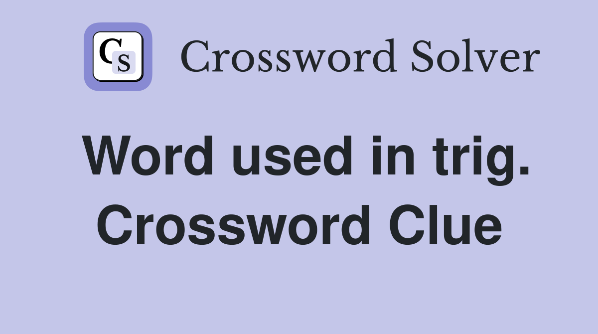 Word used in trig. Crossword Clue