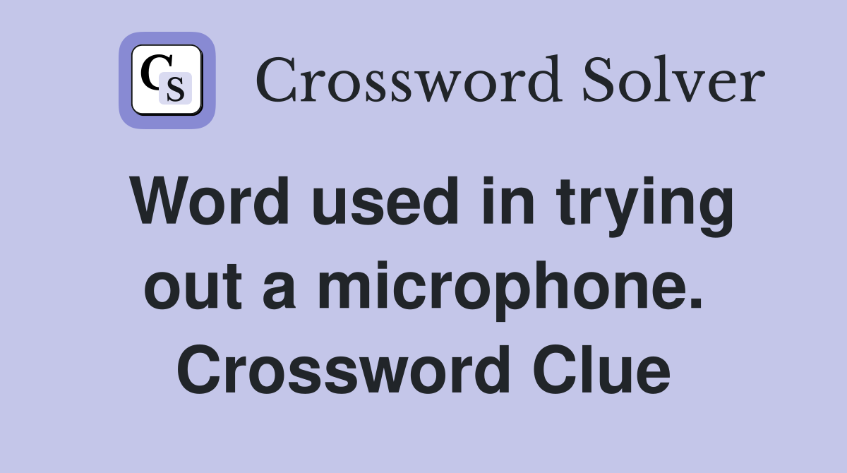 Word used in trying out a microphone. Crossword Clue