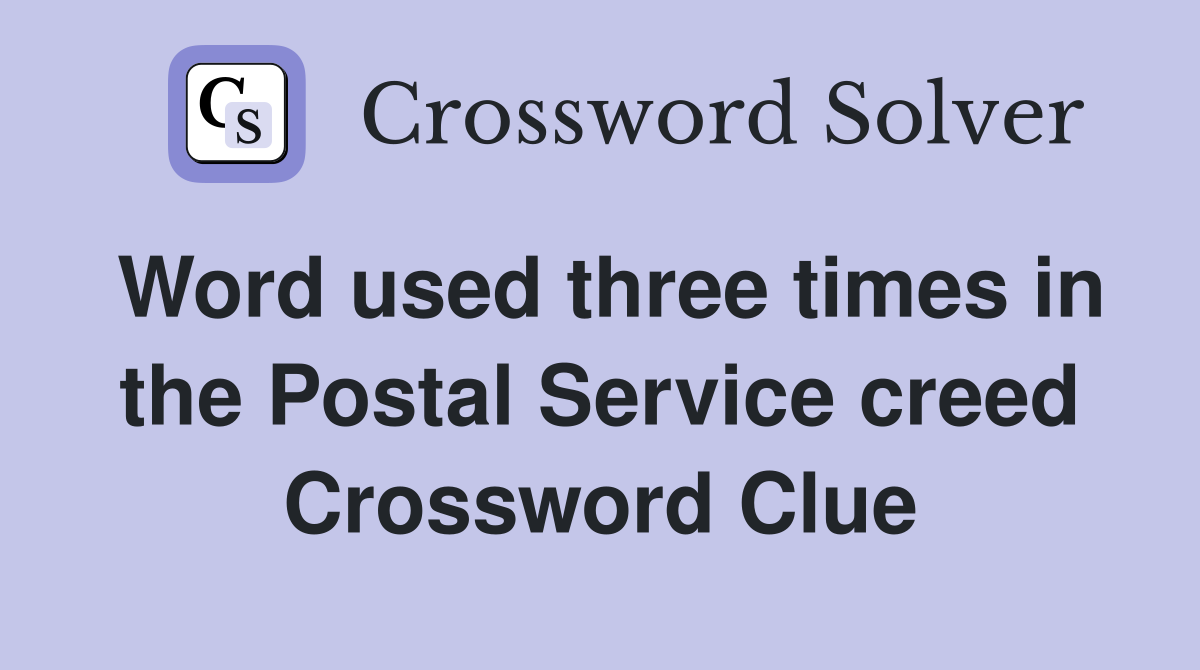 Word used three times in the Postal Service creed Crossword Clue