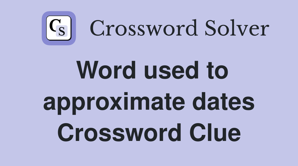 Word used to approximate dates Crossword Clue