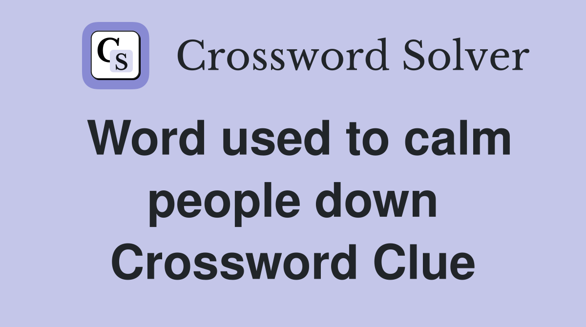 Word used to calm people down Crossword Clue