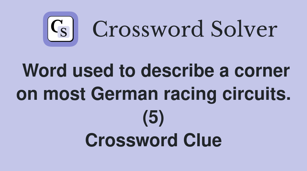 Word used to describe a corner on most German racing circuits. (5) Crossword Clue