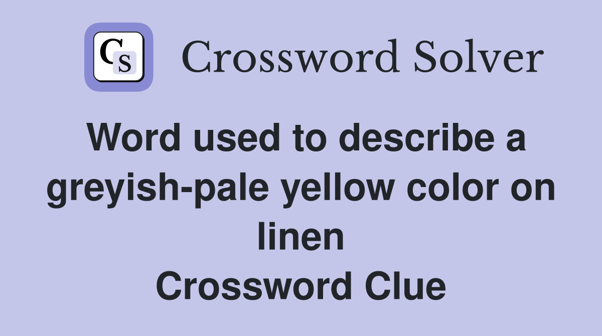 Word used to describe a greyish-pale yellow color on linen Crossword Clue