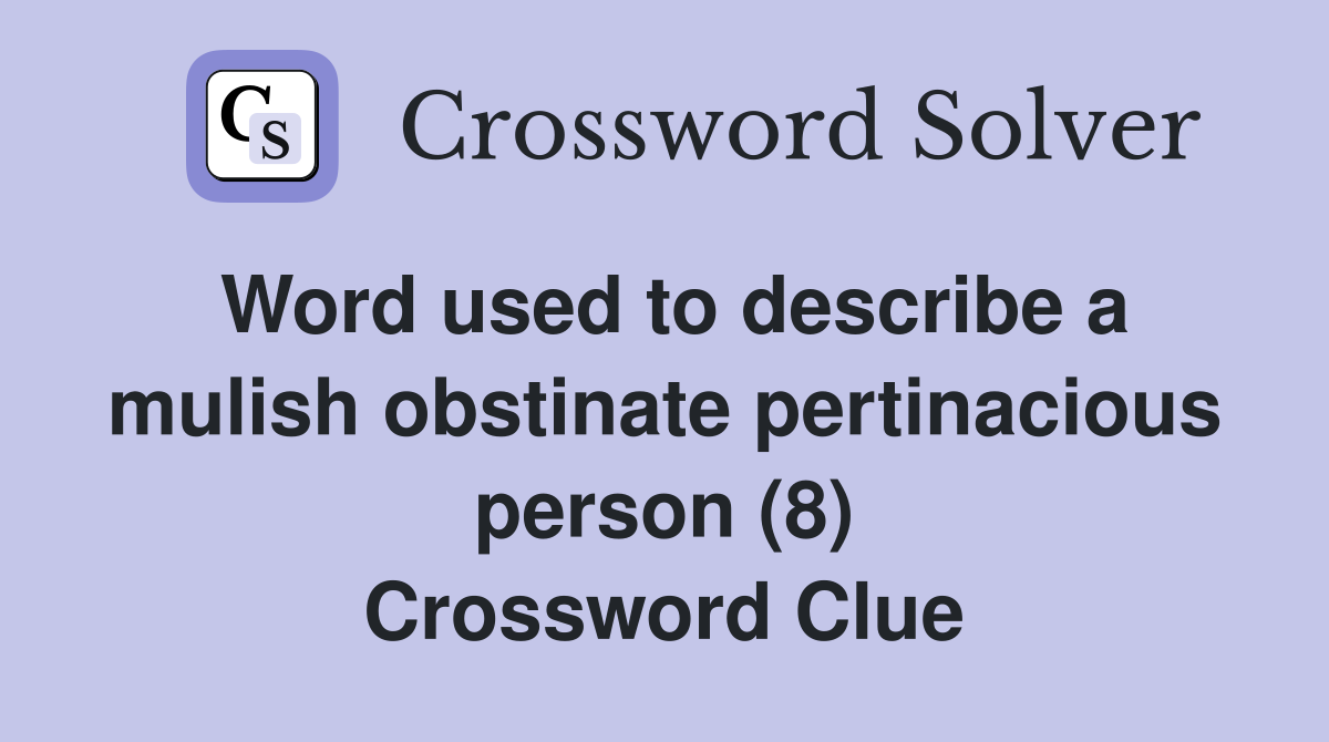 Word used to describe a mulish obstinate pertinacious person (8) Crossword Clue
