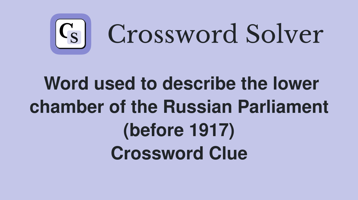 Word used to describe the lower chamber of the Russian Parliament (before 1917) Crossword Clue