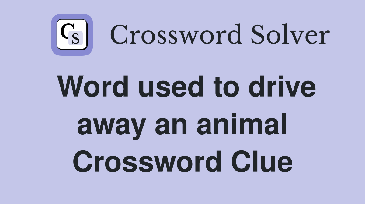 Word used to drive away an animal Crossword Clue