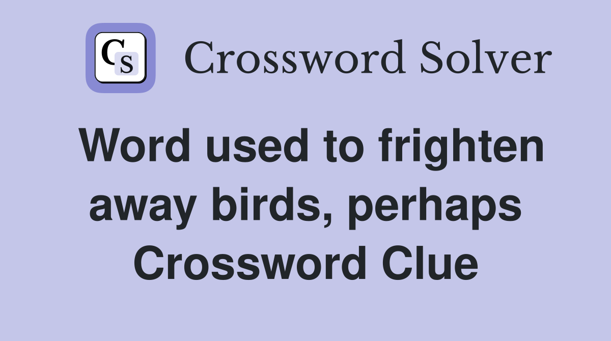 Word used to frighten away birds, perhaps Crossword Clue