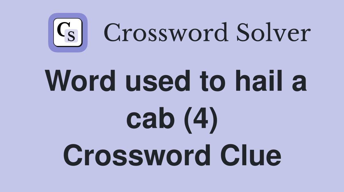 Word used to hail a cab (4) Crossword Clue