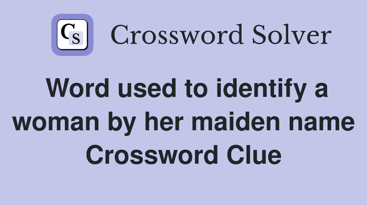 Word used to identify a woman by her maiden name Crossword Clue
