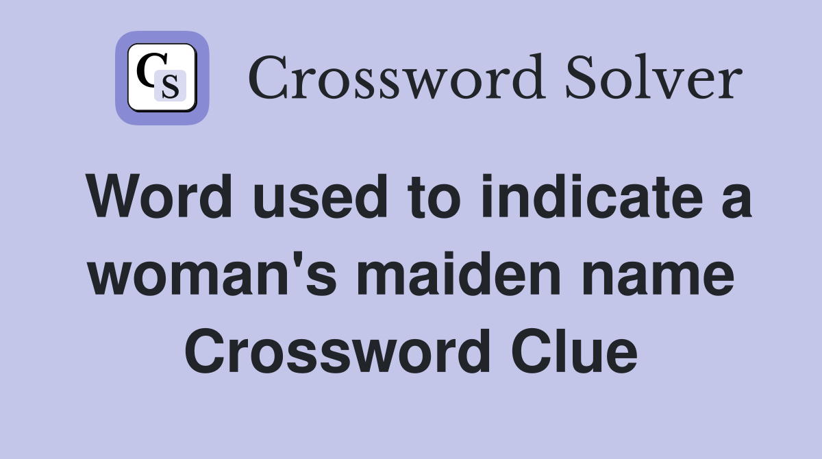 Word used to indicate a woman's maiden name Crossword Clue