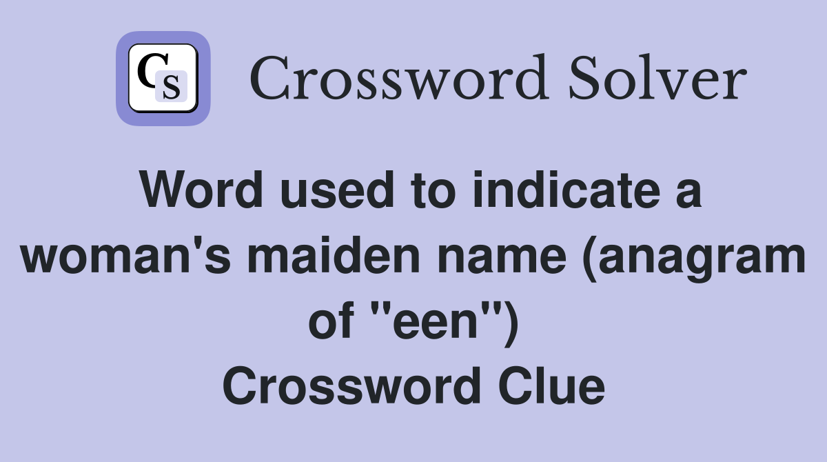 Word used to indicate a woman's maiden name (anagram of "een") Crossword Clue