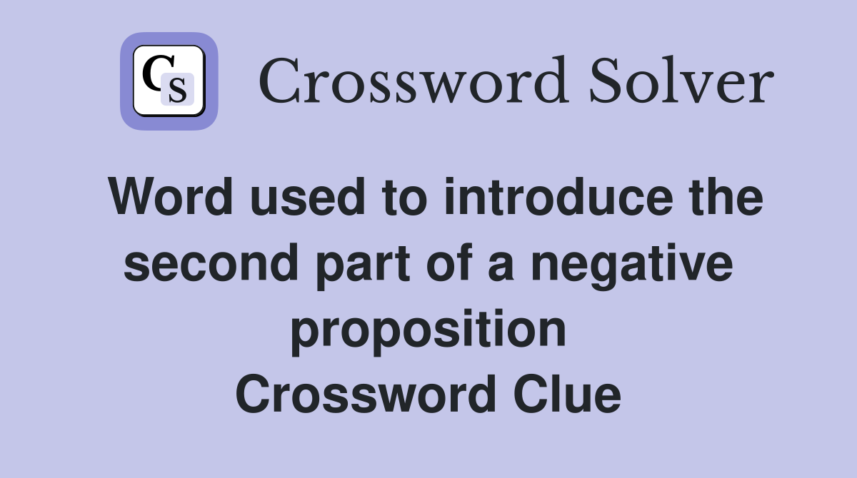 Word used to introduce the second part of a negative proposition Crossword Clue