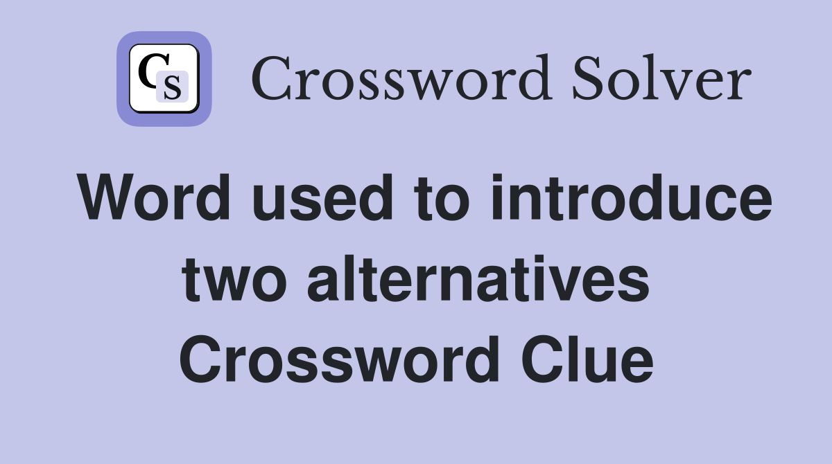 Word used to introduce two alternatives Crossword Clue