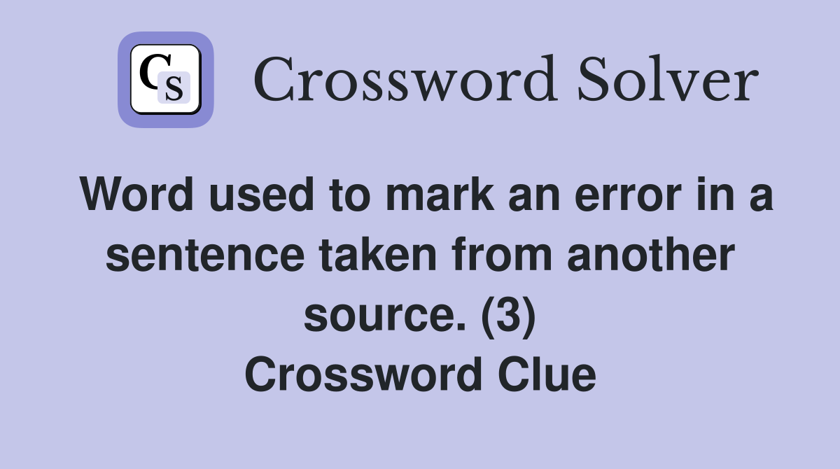 Word used to mark an error in a sentence taken from another source. (3) Crossword Clue