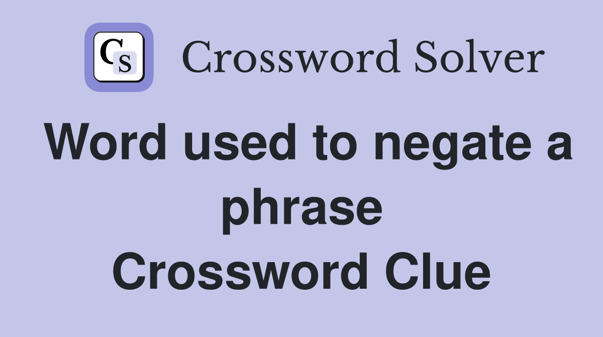 Word used to negate a phrase Crossword Clue