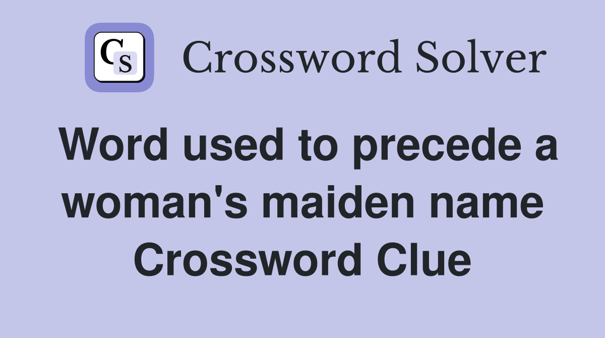 Word used to precede a woman's maiden name Crossword Clue