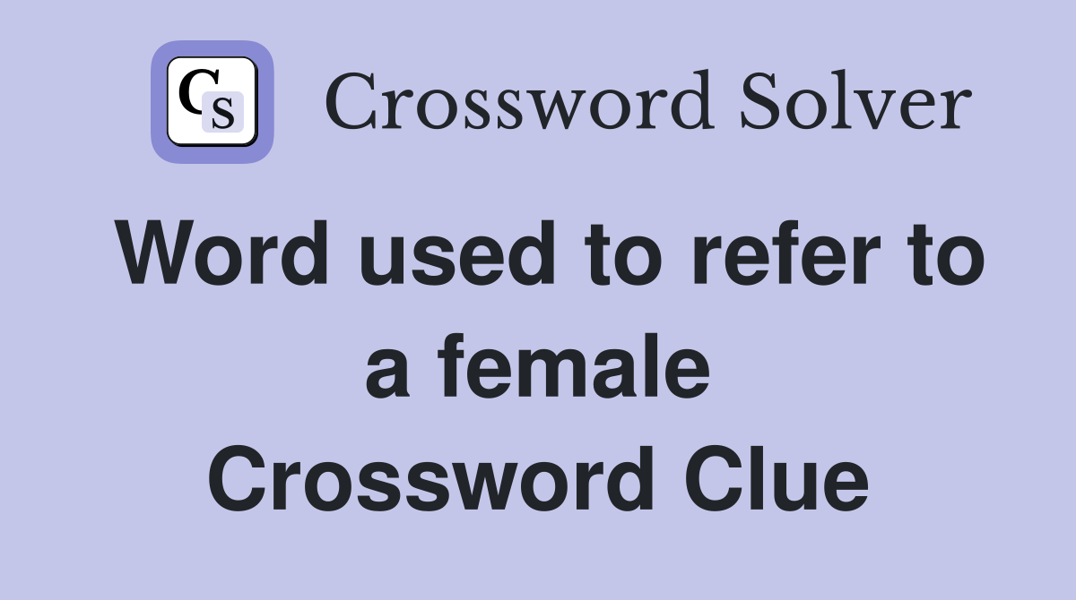 Word used to refer to a female Crossword Clue