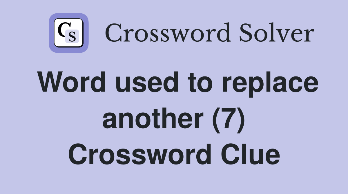 Word used to replace another (7) Crossword Clue