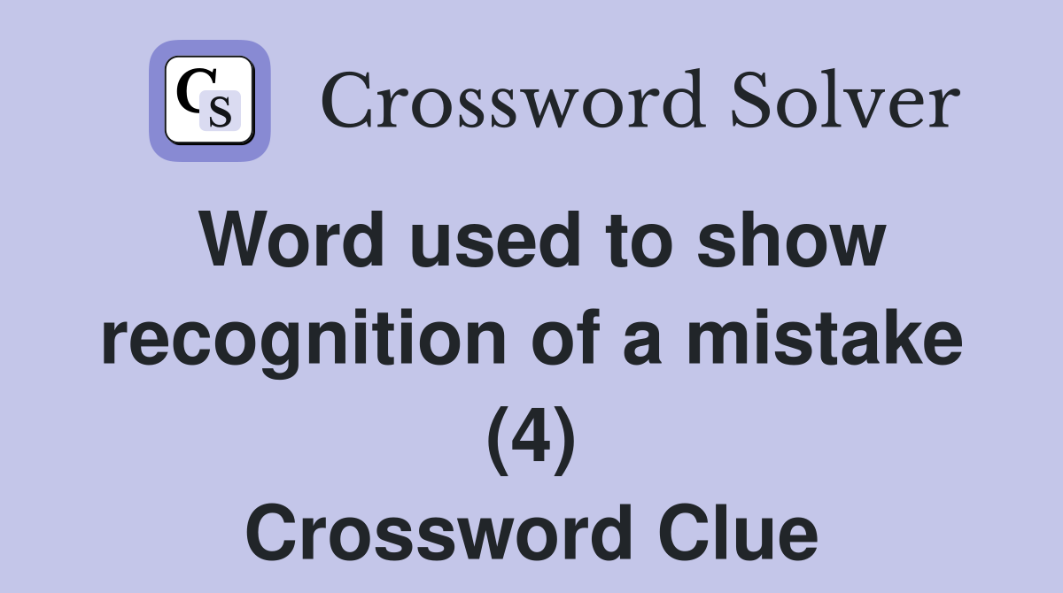 Word used to show recognition of a mistake (4) Crossword Clue