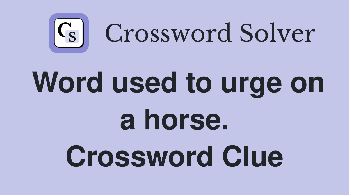 Word used to urge on a horse. Crossword Clue