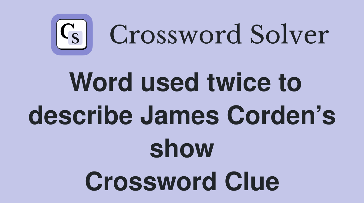 Word used twice to describe James Corden’s show Crossword Clue