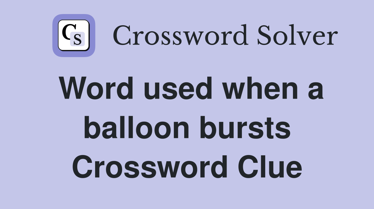 Word used when a balloon bursts Crossword Clue