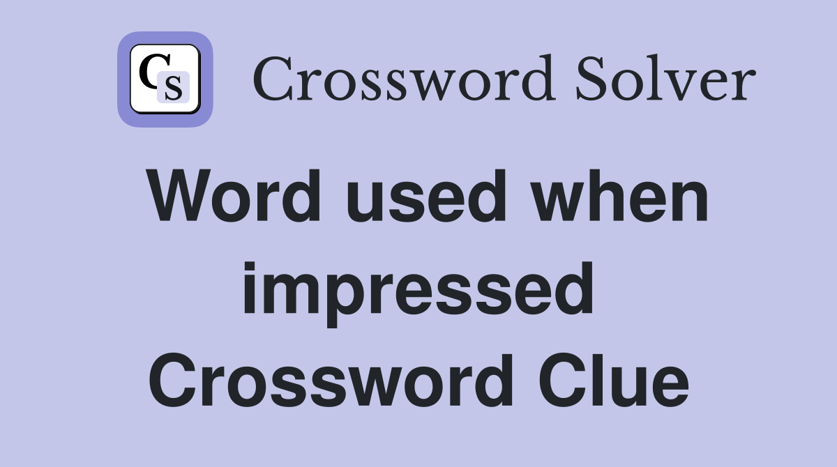 Word used when impressed Crossword Clue
