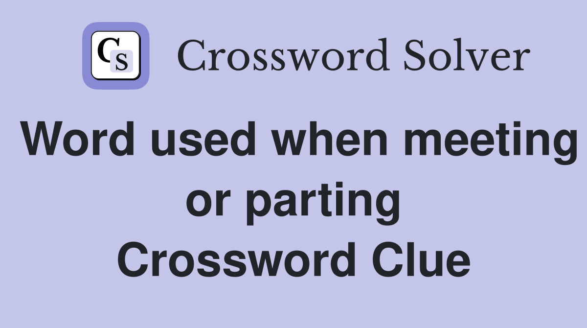 Word used when meeting or parting Crossword Clue
