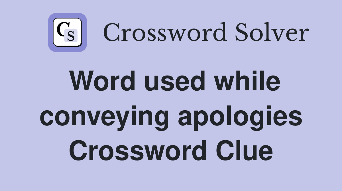 Word used while conveying apologies Crossword Clue
