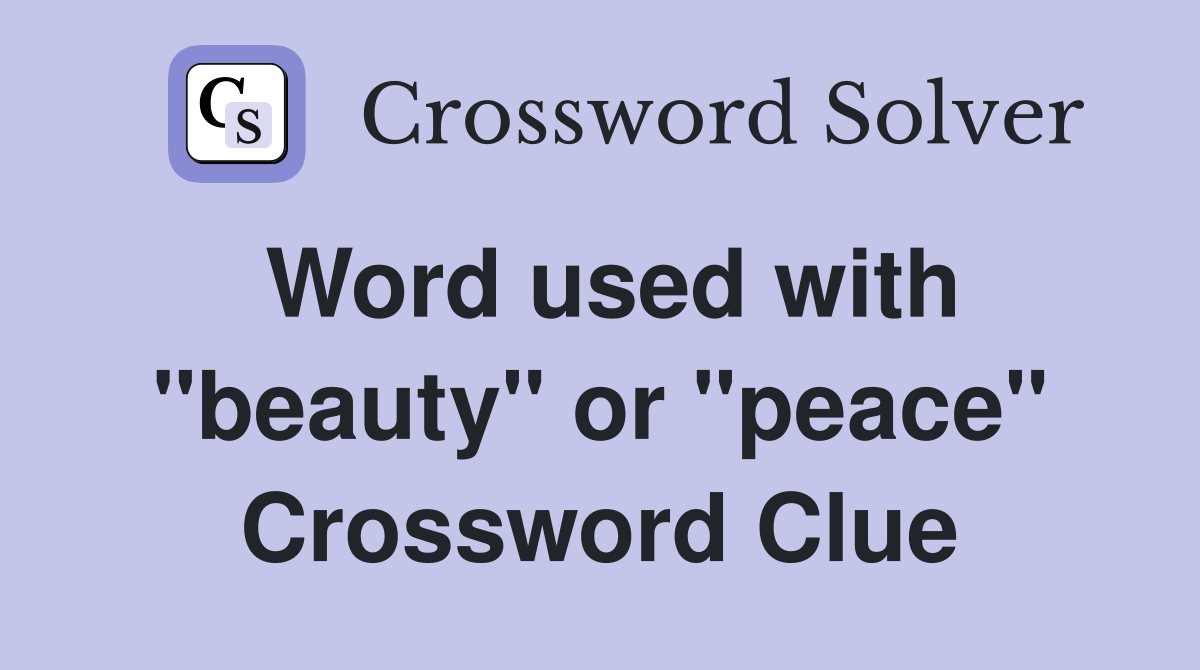Word used with "beauty" or "peace" Crossword Clue