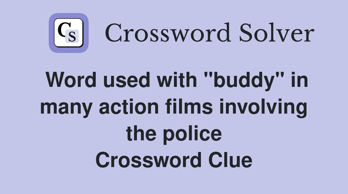 Word used with "buddy" in many action films involving the police Crossword Clue