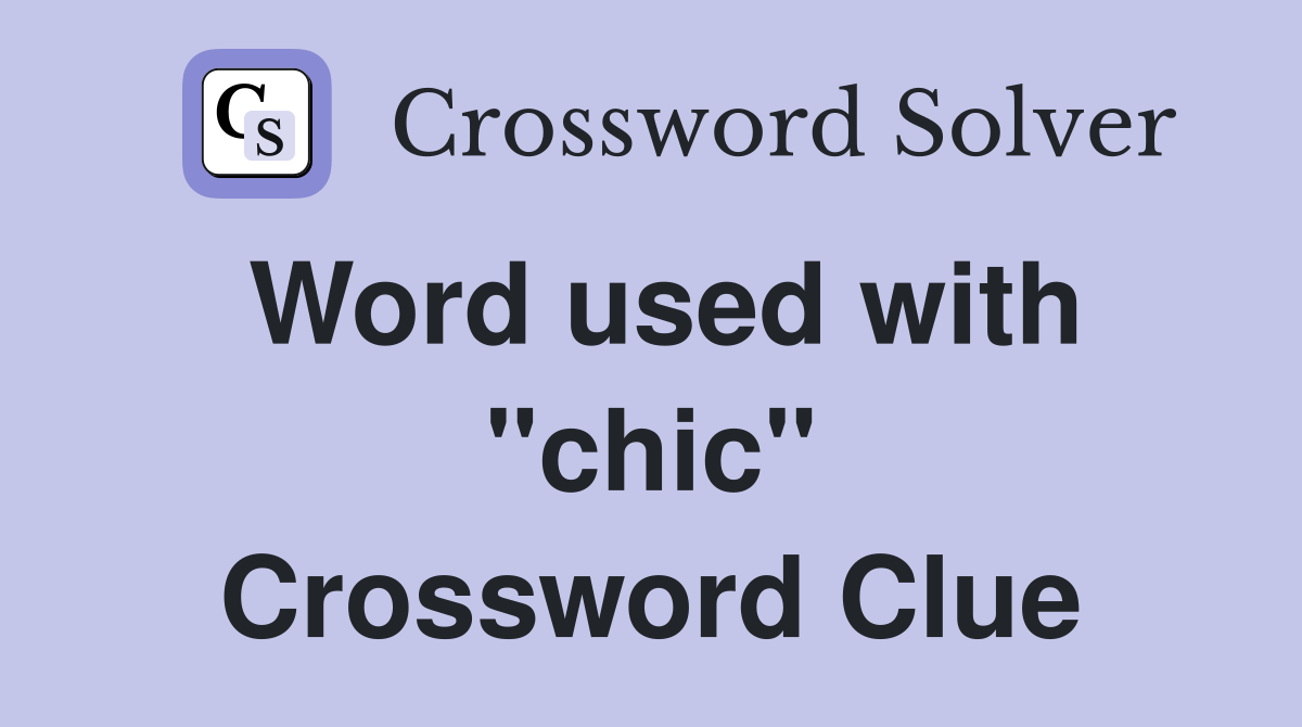 Word used with "chic" Crossword Clue
