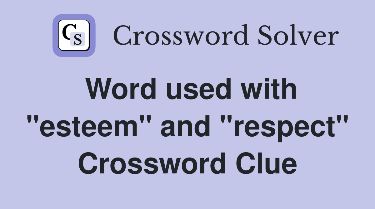 Word used with "esteem" and "respect" Crossword Clue