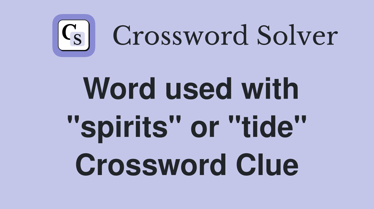 Word used with "spirits" or "tide" Crossword Clue