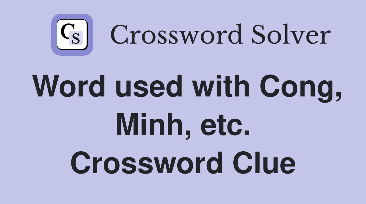 Word used with Cong, Minh, etc. Crossword Clue