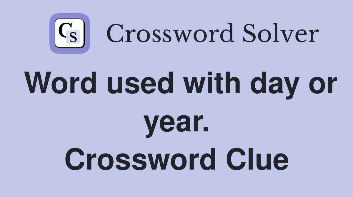 Word used with day or year. Crossword Clue