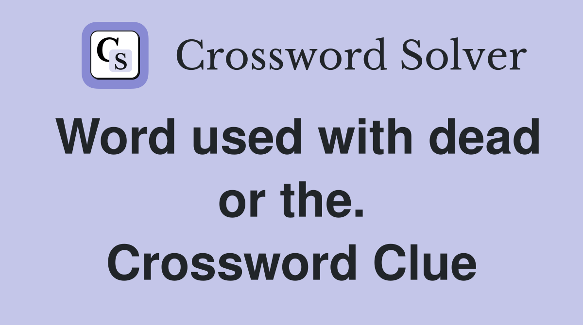 Word used with dead or the. Crossword Clue