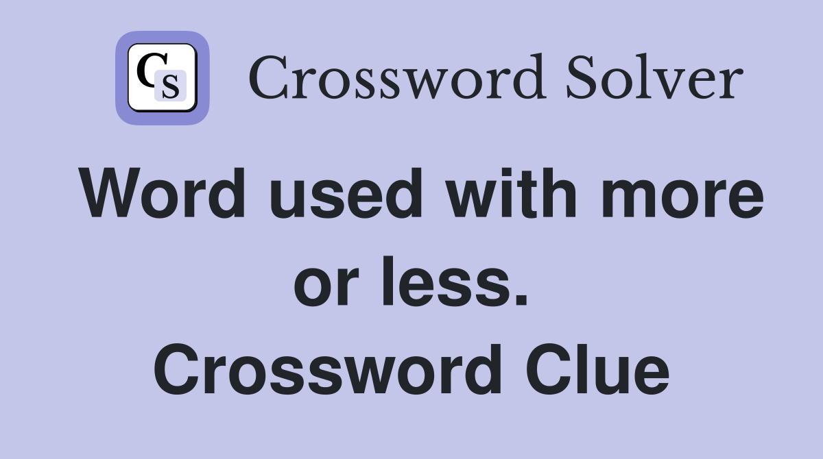 Word used with more or less. Crossword Clue