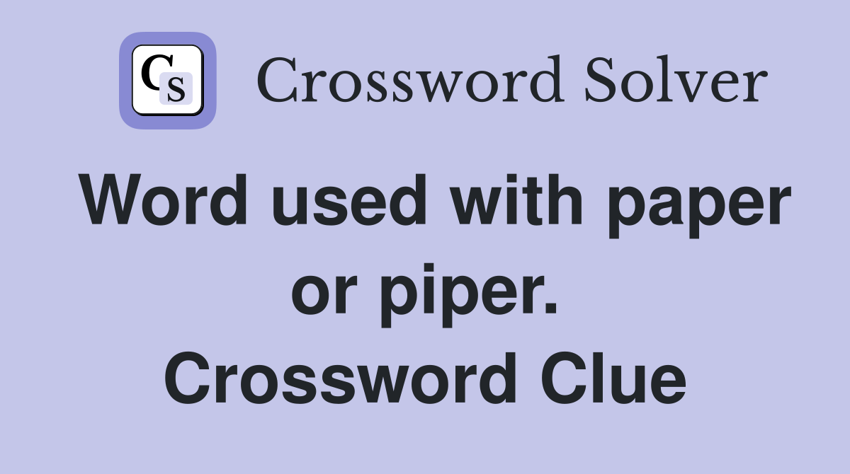 Word used with paper or piper. Crossword Clue