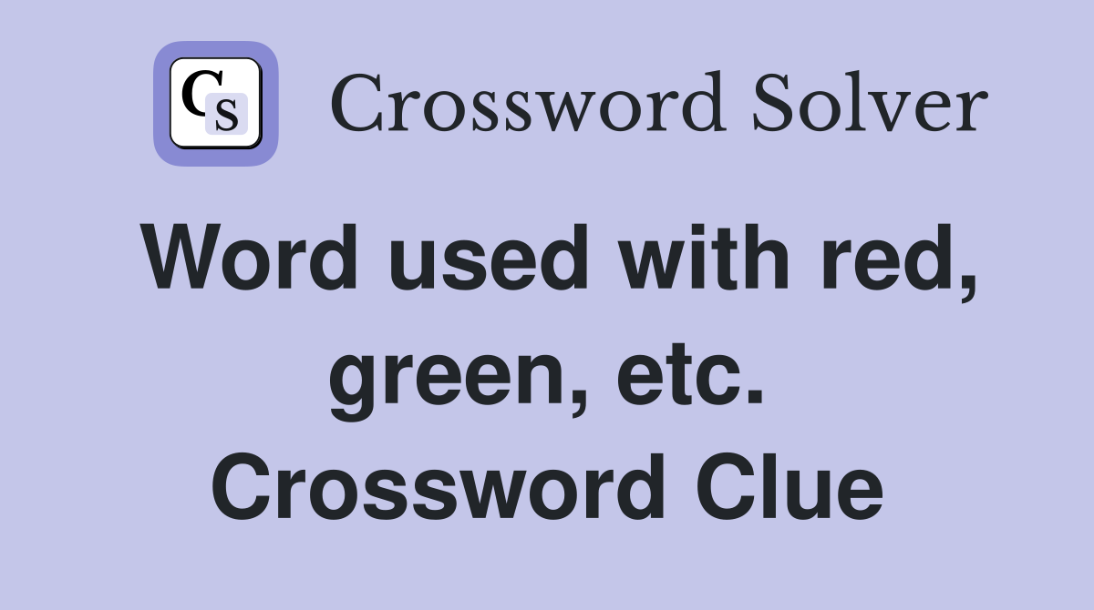 Word used with red, green, etc. Crossword Clue