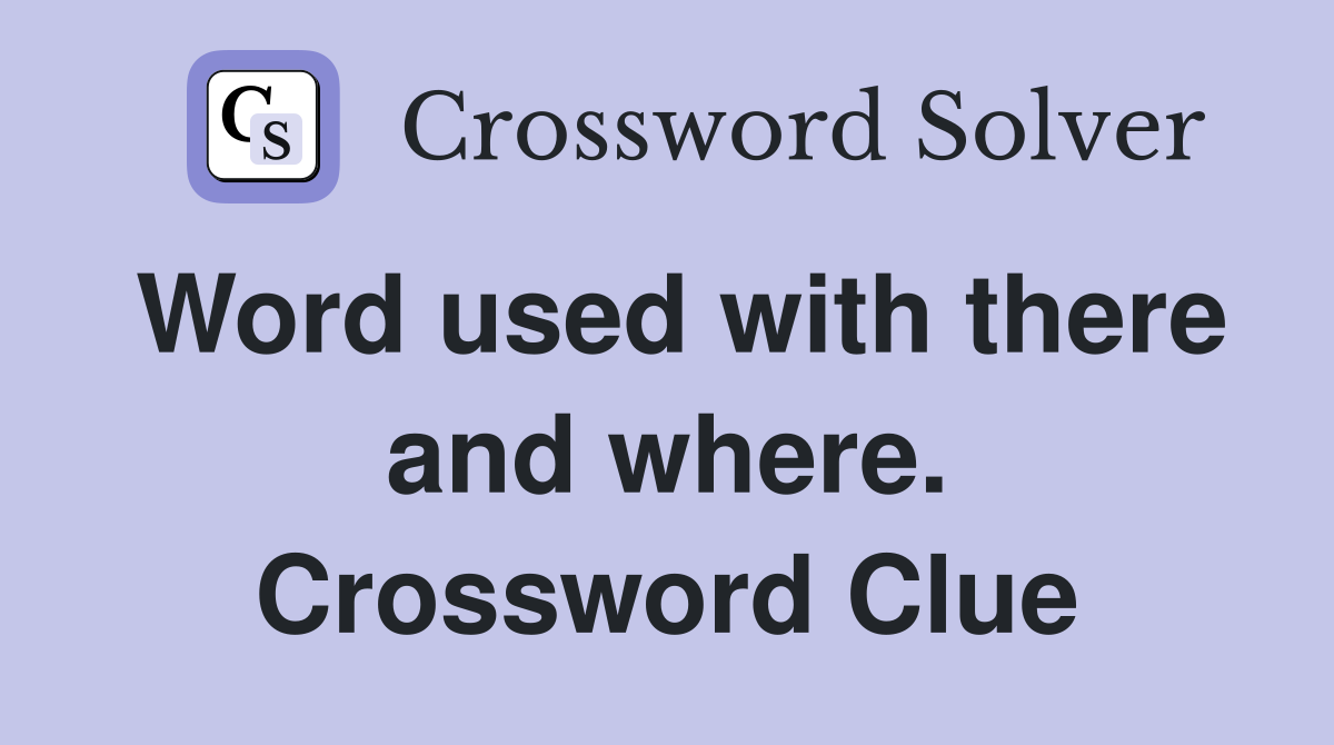 Word used with there and where. Crossword Clue