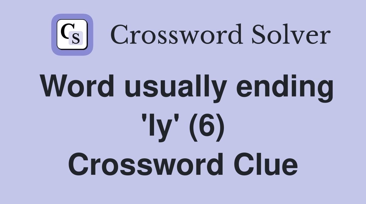 Word usually ending 'ly' (6) Crossword Clue