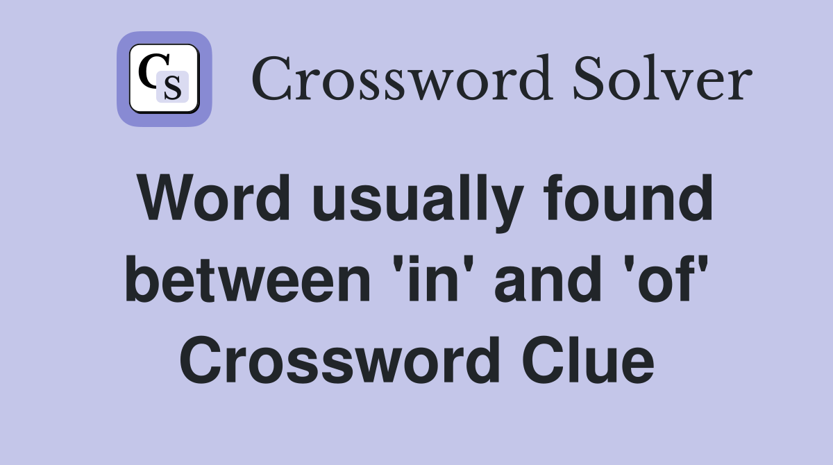 Word usually found between 'in' and 'of' Crossword Clue