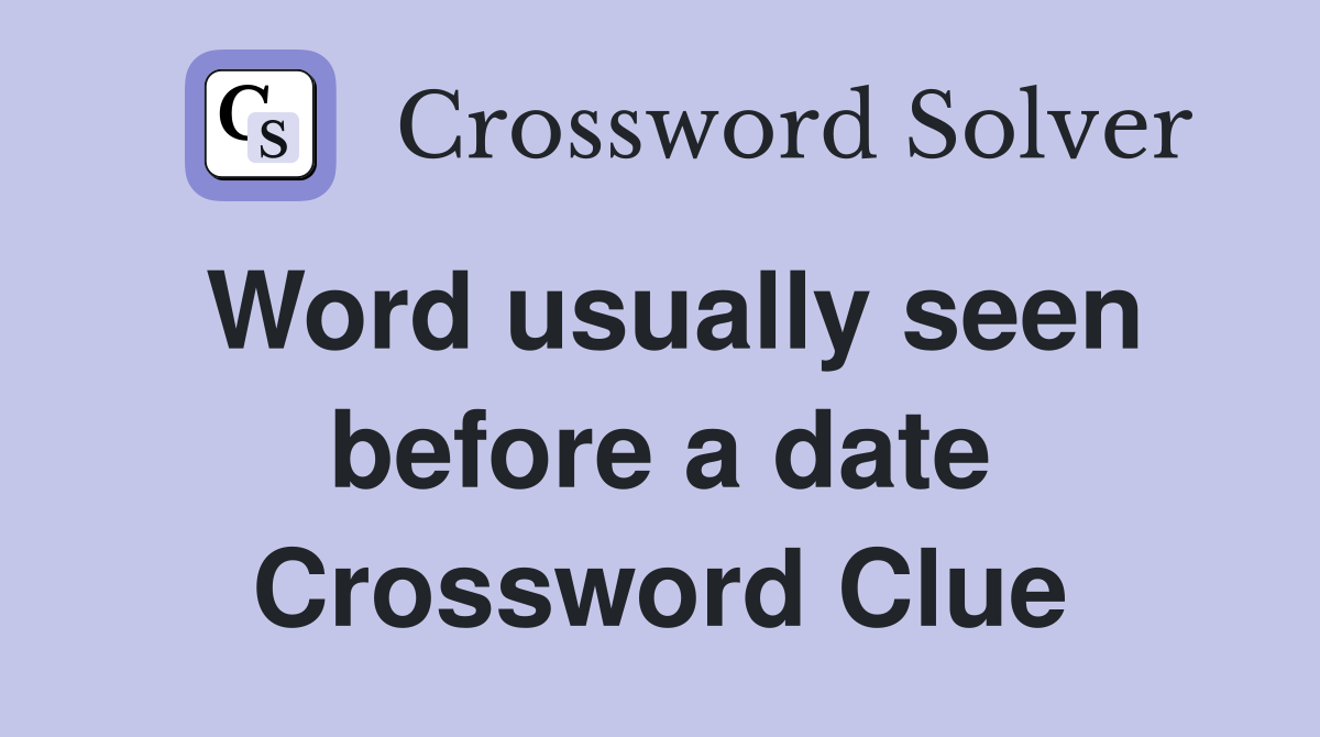 Word usually seen before a date Crossword Clue
